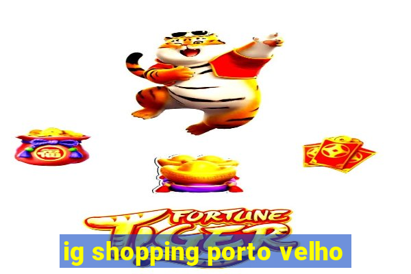 ig shopping porto velho